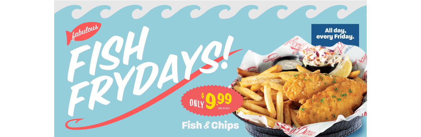 Fish Fry Fridays. Fish and chips for only $9.99. All day. Every Friday.