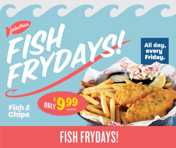 Fish Fry Fridays. Fish and chips for only $9.99. All day. Every Friday.
