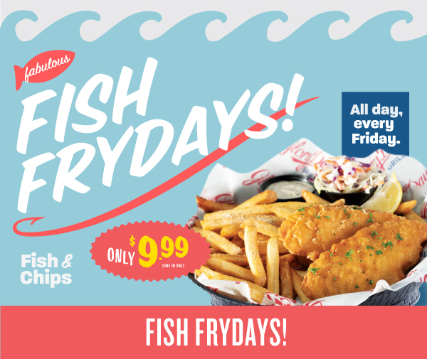 Fish & Chips $9.99 All day, every Friday.