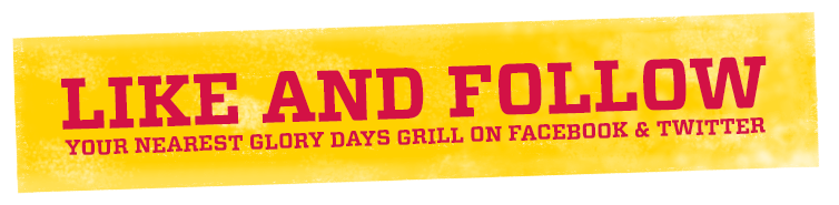 Like and follow your nearest Glory Days Grill on Facebook & Twitter.